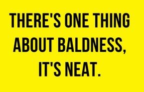 There is one thing about being bald. Its neat
